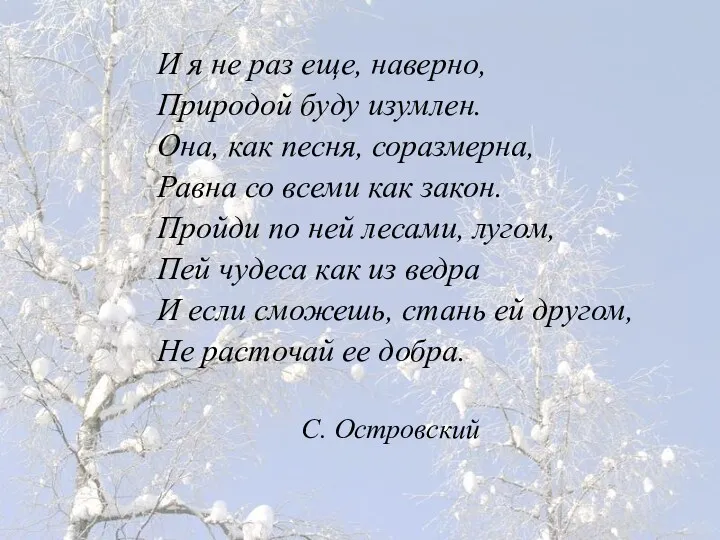 И я не раз еще, наверно, Природой буду изумлен. Она, как песня, соразмерна,