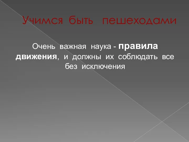 Учимся быть пешеходами Очень важная наука - правила движения, и должны их соблюдать все без исключения