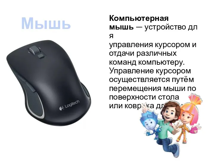 Компьютерная мышь — устройство для управления курсором и отдачи различных команд компьютеру. Управление