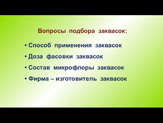 Вопросы подбора заквасок: Способ применения заквасок Доза фасовки заквасок Состав микрофлоры заквасок Фирма – изготовитель заквасок