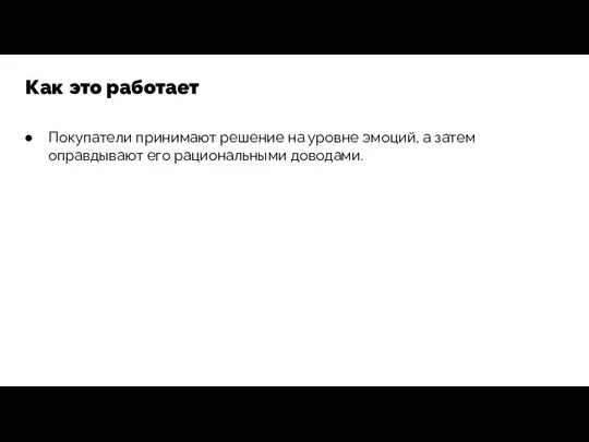 Как это работает Покупатели принимают решение на уровне эмоций, а затем оправдывают его рациональными доводами.