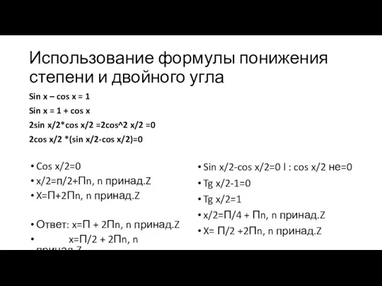 Использование формулы понижения степени и двойного угла Cos x/2=0 x/2=п/2+Пn, n принад.Z X=П+2Пn,