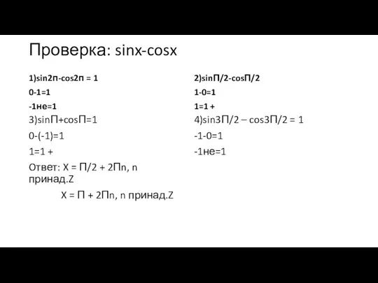 Проверка: sinx-cosx 1)sin2п-cos2п = 1 0-1=1 -1не=1 3)sinП+cosП=1 0-(-1)=1 1=1 + Oтвет: X