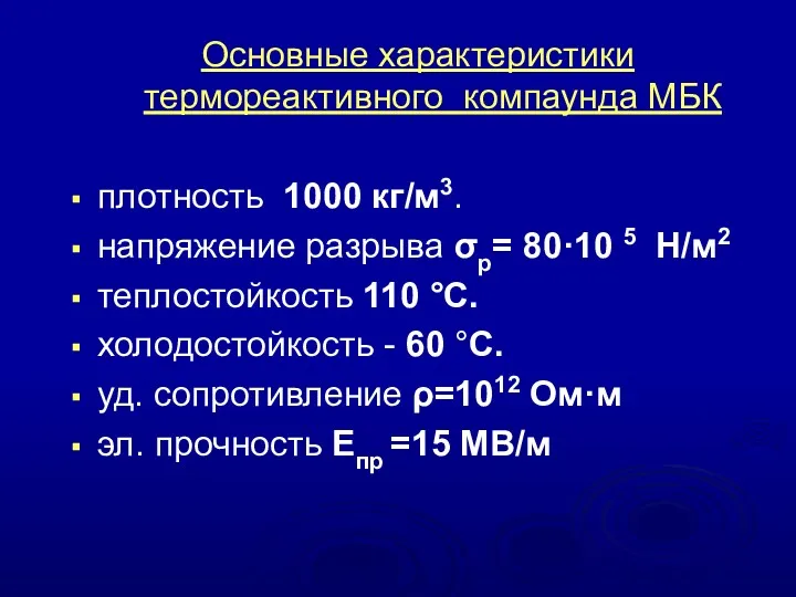 Основные характеристики термореактивного компаунда МБК плотность 1000 кг/м3. напряжение разрыва σр= 80·10 5