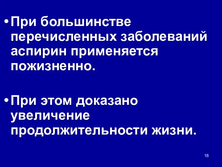 При большинстве перечисленных заболеваний аспирин применяется пожизненно. При этом доказано увеличение продолжительности жизни.