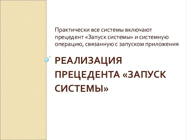 РЕАЛИЗАЦИЯ ПРЕЦЕДЕНТА «ЗАПУСК СИСТЕМЫ» Практически все системы включают прецедент «Запуск