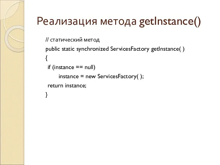 Реализация метода getInstance() // статический метод public static synchronized ServicesFactory