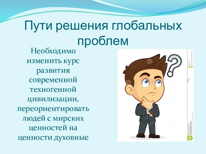 Пути решения глобальных проблем Необходимо изменить курс развития современной техногенной