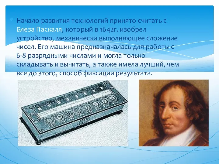 Начало развития технологий принято считать с Блеза Паскаля, который в 1642г. изобрел устройство,