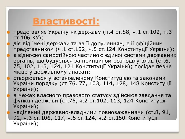 Властивості: представляє Україну як державу (п.4 ст.88, ч.1 ст.102, п.3