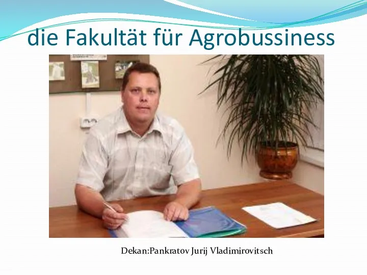 die Fakultät für Agrobussiness Dekan:Pankratov Jurij Vladimirovitsch