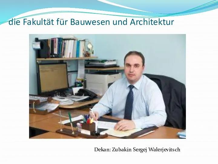 die Fakultät für Bauwesen und Architektur Dekan: Zubakin Sergej Walerjevitsch