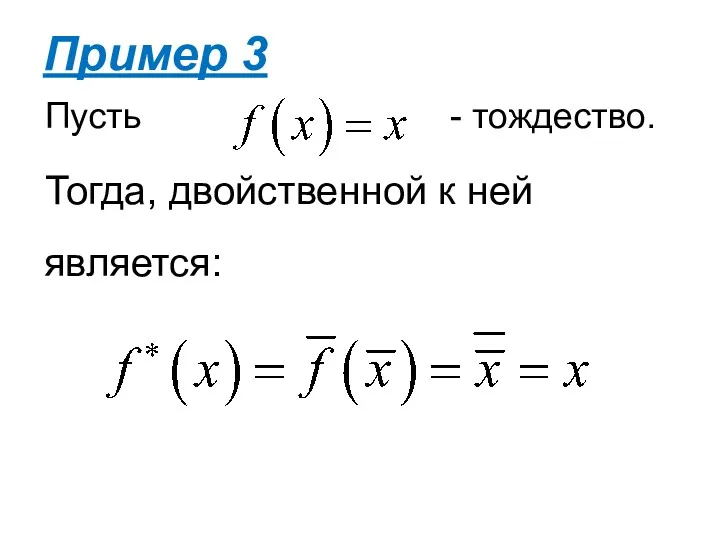 Пусть - тождество. Тогда, двойственной к ней является: Пример 3