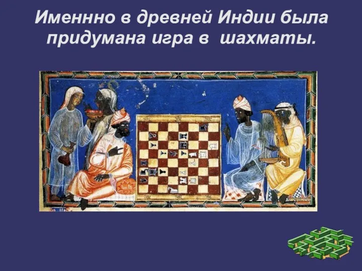 Именнно в древней Индии была придумана игра в шахматы.