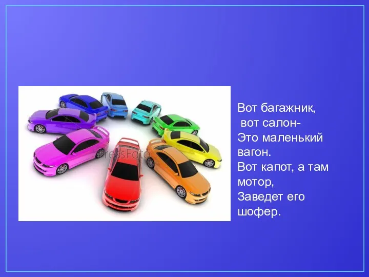 Вот багажник, вот салон- Это маленький вагон. Вот капот, а там мотор, Заведет его шофер.