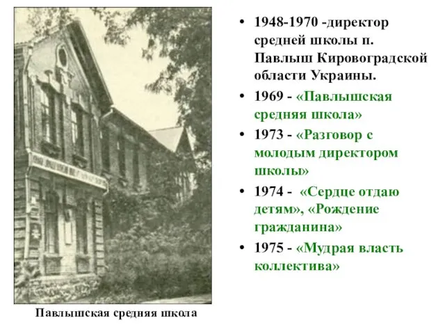 1948-1970 -директор средней школы п. Павлыш Кировоградской области Украины. 1969