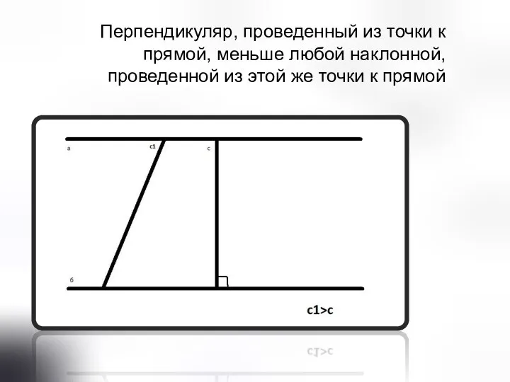 Перпендикуляр, проведенный из точки к прямой, меньше любой наклонной, проведенной из этой же точки к прямой