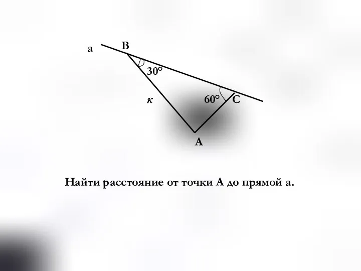 30° 60° В С А к Найти расстояние от точки А до прямой а. а