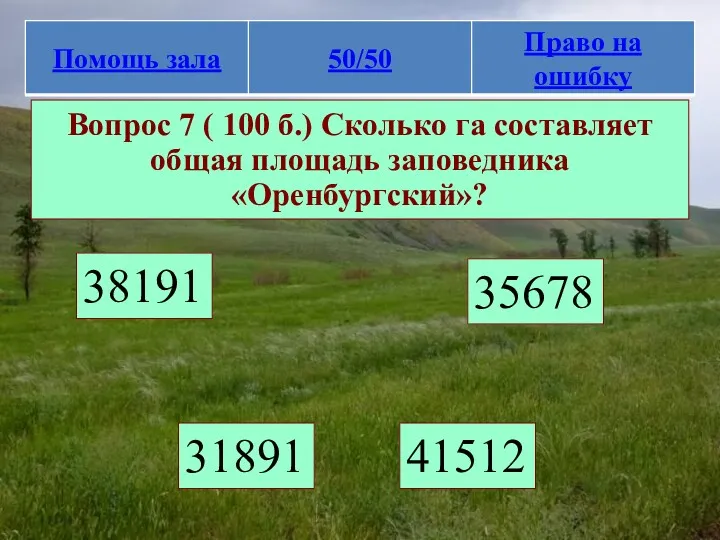 Вопрос 7 ( 100 б.) Сколько га составляет общая площадь заповедника «Оренбургский»? 38191 31891 41512 35678