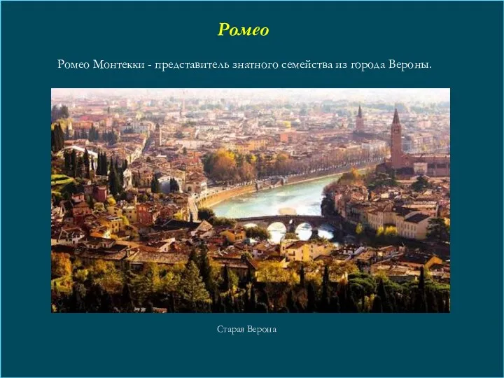 Ромео Ромео Монтекки - представитель знатного семейства из города Вероны. Старая Верона