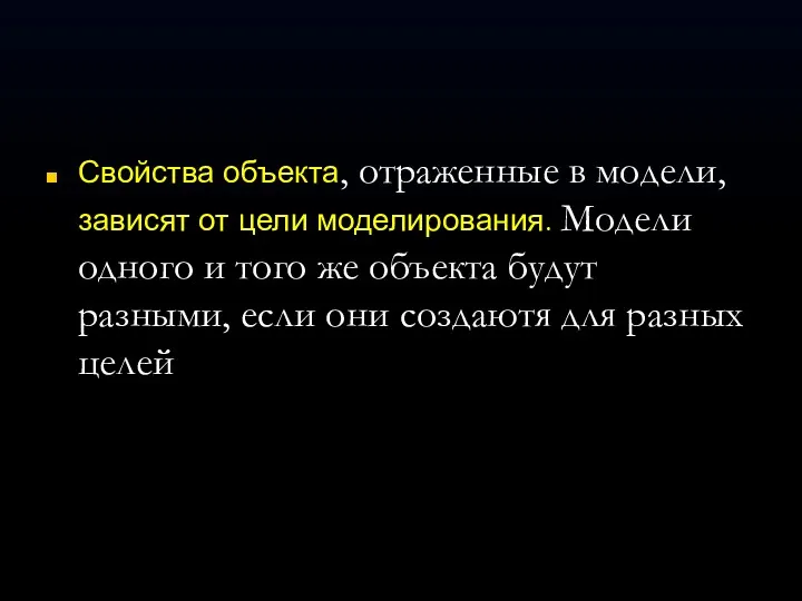 Свойства объекта, отраженные в модели, зависят от цели моделирования. Модели