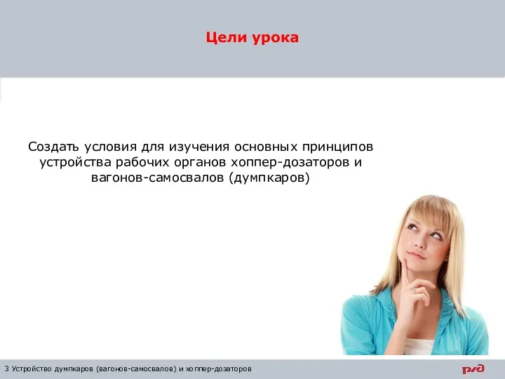 Цели урока 3 Устройство думпкаров (вагонов-самосвалов) и хоппер-дозаторов Создать условия