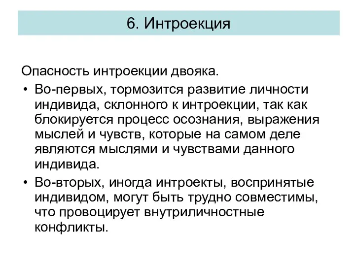 Опасность интроекции двояка. Во-первых, тормозится развитие личности индивида, склонного к интроекции, так как