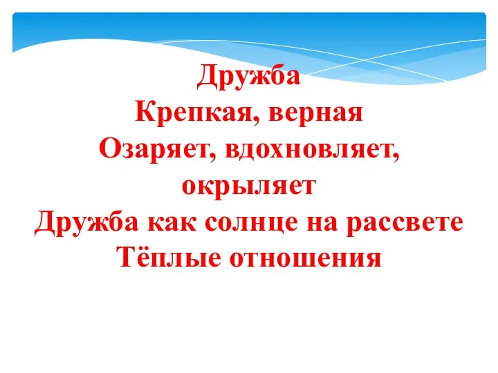 Дружба Крепкая, верная Озаряет, вдохновляет, окрыляет Дружба как солнце на рассвете Тёплые отношения