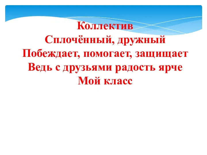 Коллектив Сплочённый, дружный Побеждает, помогает, защищает Ведь с друзьями радость ярче Мой класс