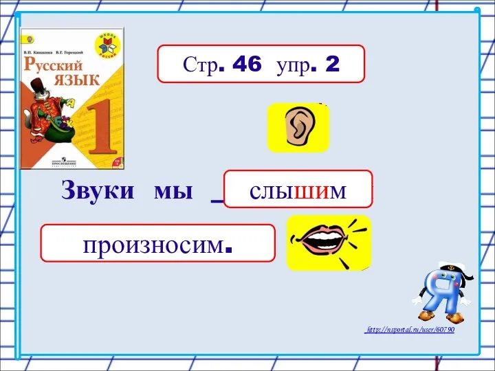 Звуки мы ________ и ___________ . Стр. 46 упр. 2 слышим произносим.