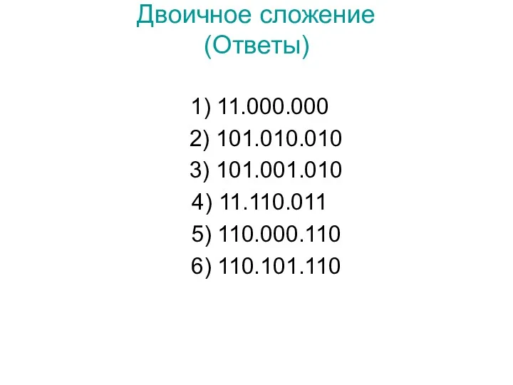 Двоичное сложение (Ответы) 1) 11.000.000 2) 101.010.010 3) 101.001.010 4) 11.110.011 5) 110.000.110 6) 110.101.110