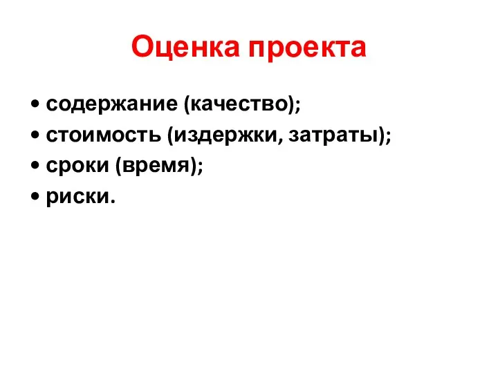 Оценка проекта • содержание (качество); • стоимость (издержки, затраты); • сроки (время); • риски.