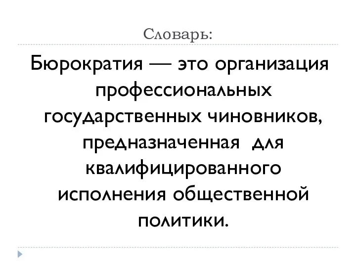 Словарь: Бюрократия — это организация профессиональных государственных чиновников, предназначенная для квалифицированного исполнения общественной политики.