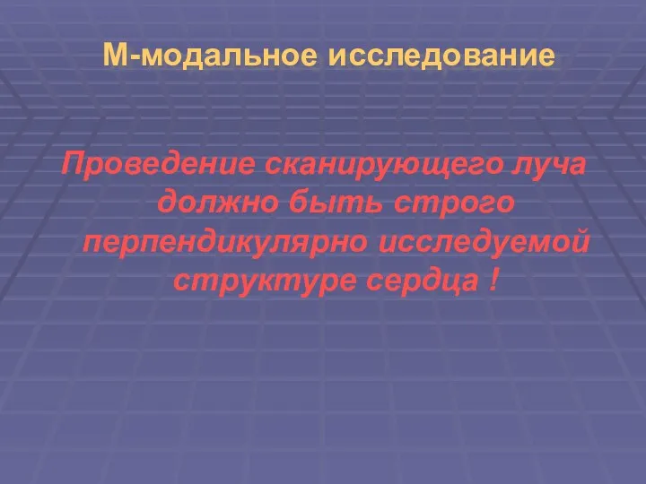 М-модальное исследование Проведение сканирующего луча должно быть строго перпендикулярно исследуемой структуре сердца !