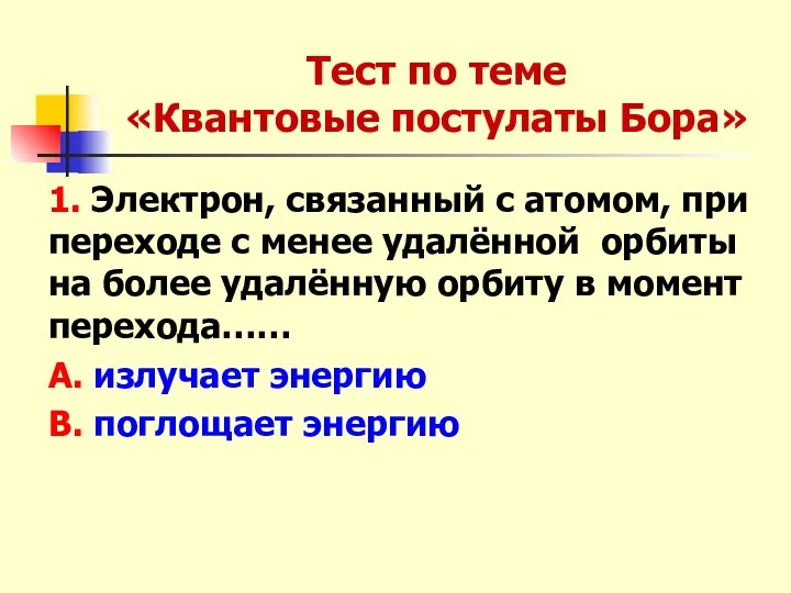 Тест по теме «Квантовые постулаты Бора» 1. Электрон, связанный с атомом, при переходе