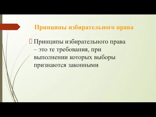 Принципы избирательного права Принципы избирательного права – это те требования, при выполнении которых выборы признаются законными