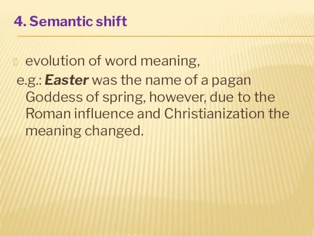 4. Semantic shift evolution of word meaning, e.g.: Easter was the name of