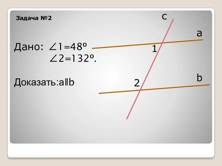 Задача №2 а b с 1 2 Дано: ∠1=48º ∠2=132º. Доказать:аǁb