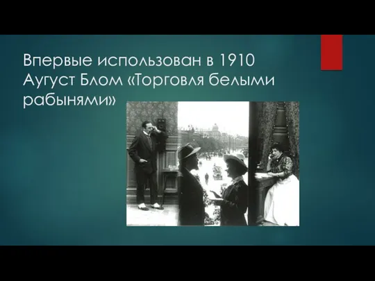 Впервые использован в 1910 Аугуст Блом «Торговля белыми рабынями»