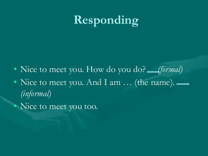 Responding Nice to meet you. How do you do? (formal)