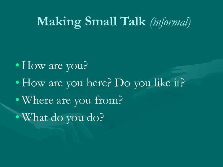 Making Small Talk (informal) How are you? How are you