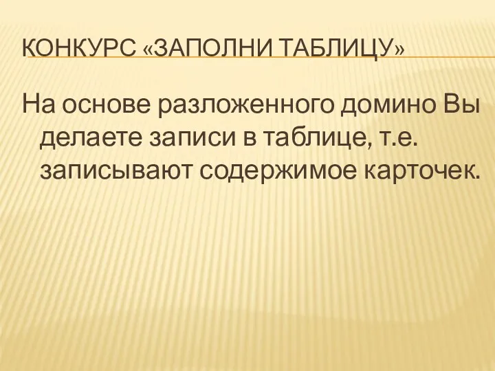 КОНКУРС «ЗАПОЛНИ ТАБЛИЦУ» На основе разложенного домино Вы делаете записи в таблице, т.е. записывают содержимое карточек.