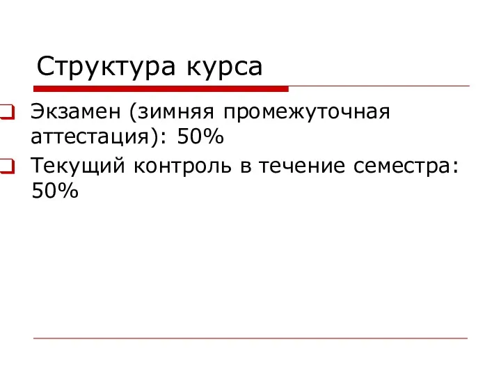 Структура курса Экзамен (зимняя промежуточная аттестация): 50% Текущий контроль в течение семестра: 50%