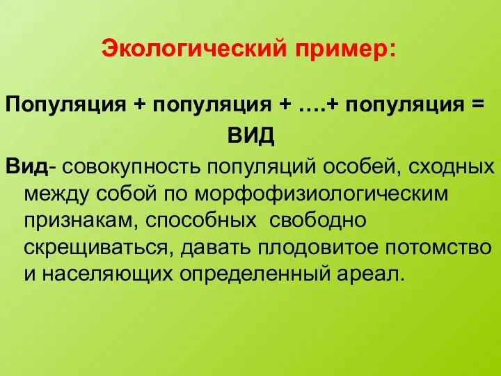 Экологический пример: Популяция + популяция + ….+ популяция = ВИД Вид- совокупность популяций