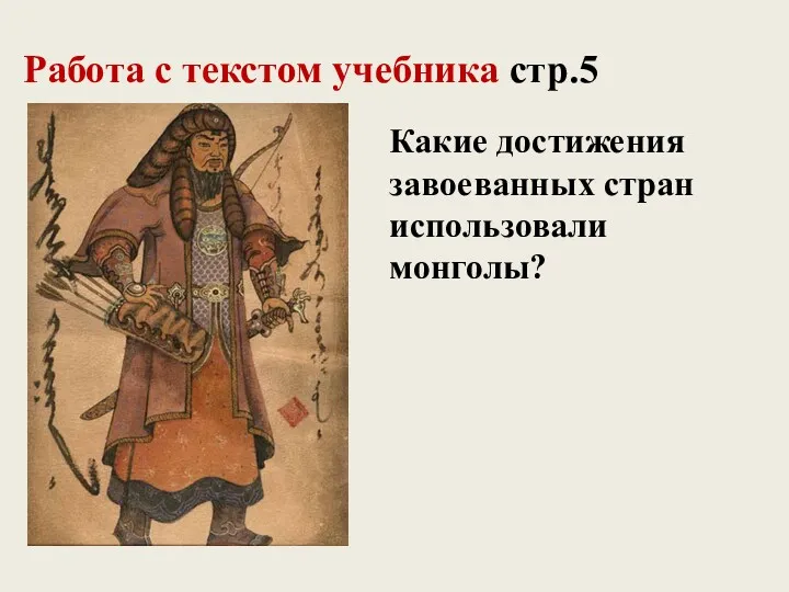 Работа с текстом учебника стр.5 Какие достижения завоеванных стран использовали монголы?