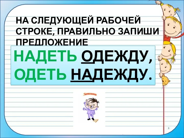 НА СЛЕДУЮЩЕЙ РАБОЧЕЙ СТРОКЕ, ПРАВИЛЬНО ЗАПИШИ ПРЕДЛОЖЕНИЕ НАДЕТЬ ОДЕЖДУ, ОДЕТЬ НАДЕЖДУ.