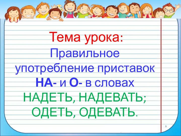 Правильное употребление приставок НА- и О- в словах НАДЕТЬ, НАДЕВАТЬ; ОДЕТЬ, ОДЕВАТЬ. Тема урока: