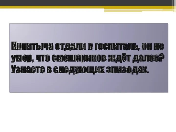 Копатыча отдали в госпиталь, он не умер, что смешариков ждёт далее? Узнаете в следующих эпизодах.