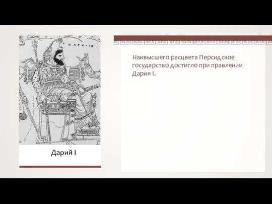 Наивысшего расцвета Персидское государство достигло при правлении Дария I. Дарий I