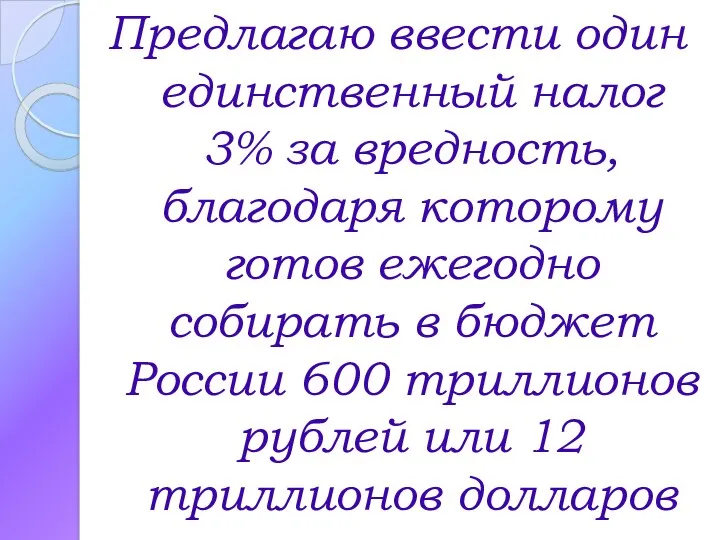 Предлагаю ввести один единственный налог 3% за вредность, благодаря которому